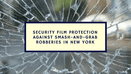 Security Film Protection Against Smash-and-Grab Robberies in New York