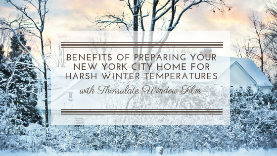 Benefits of Preparing Your New York City Home for Harsh Winter Temperatures with Thinsulate Window Film